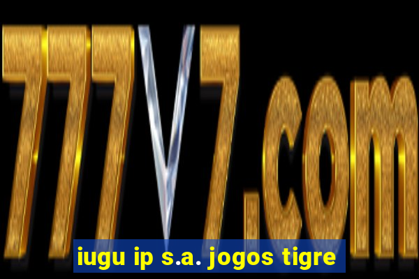 iugu ip s.a. jogos tigre